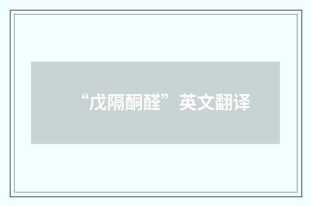 “戊隔酮醛”英文翻译