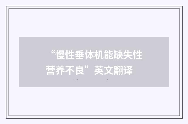 “慢性垂体机能缺失性营养不良”英文翻译