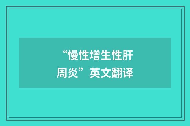“慢性增生性肝周炎”英文翻译