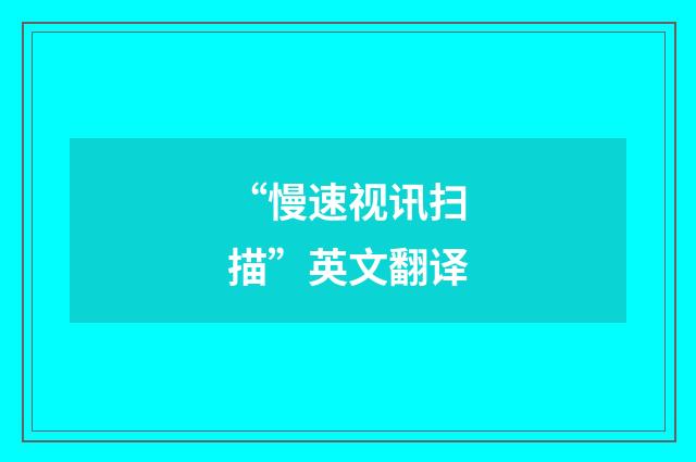 “慢速视讯扫描”英文翻译