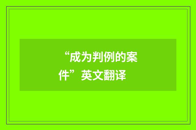 “成为判例的案件”英文翻译