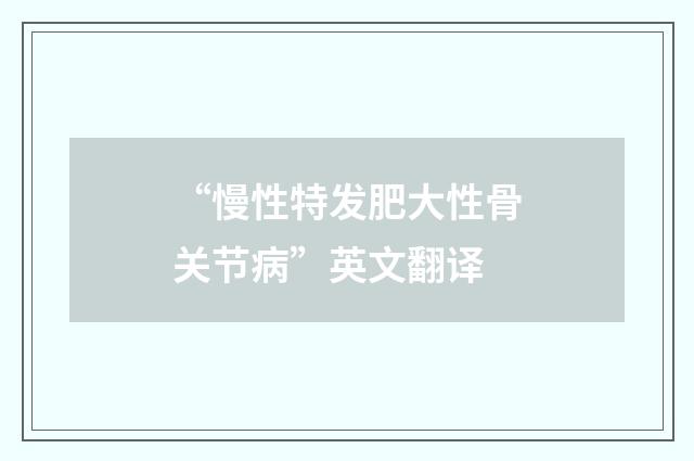 “慢性特发肥大性骨关节病”英文翻译