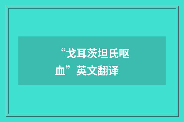 “戈耳茨坦氏呕血”英文翻译