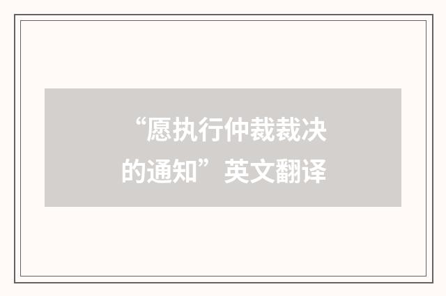 “愿执行仲裁裁决的通知”英文翻译