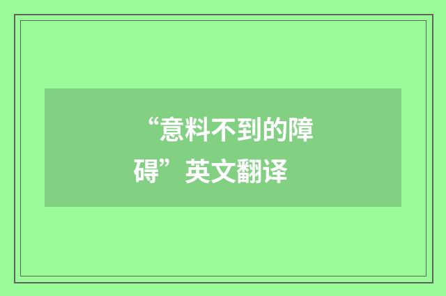 “意料不到的障碍”英文翻译