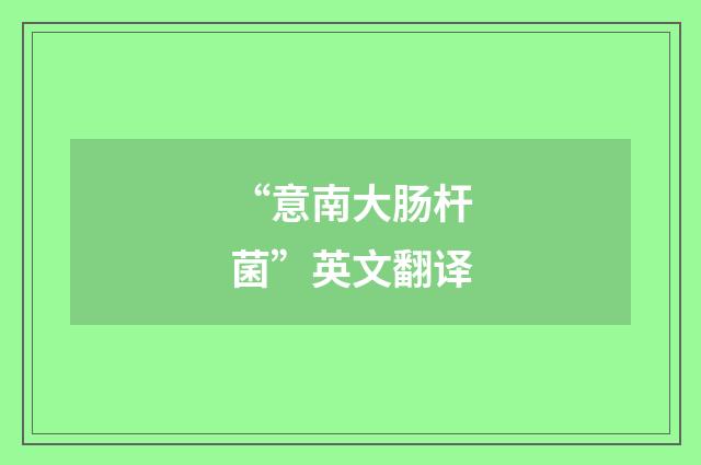 “意南大肠杆菌”英文翻译