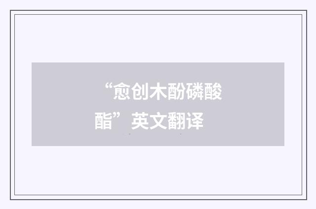 “愈创木酚磷酸酯”英文翻译