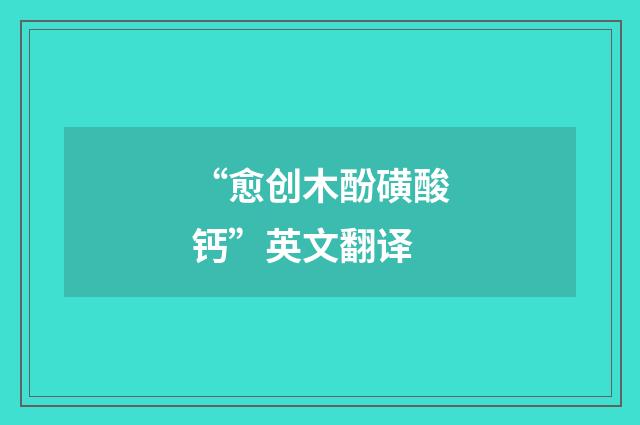 “愈创木酚磺酸钙”英文翻译