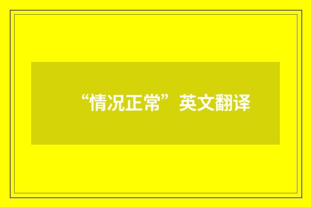 “情况正常”英文翻译