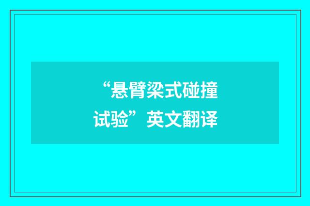 “悬臂梁式碰撞试验”英文翻译