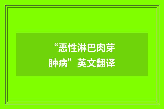 “恶性淋巴肉芽肿病”英文翻译