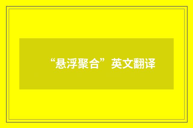 “悬浮聚合”英文翻译
