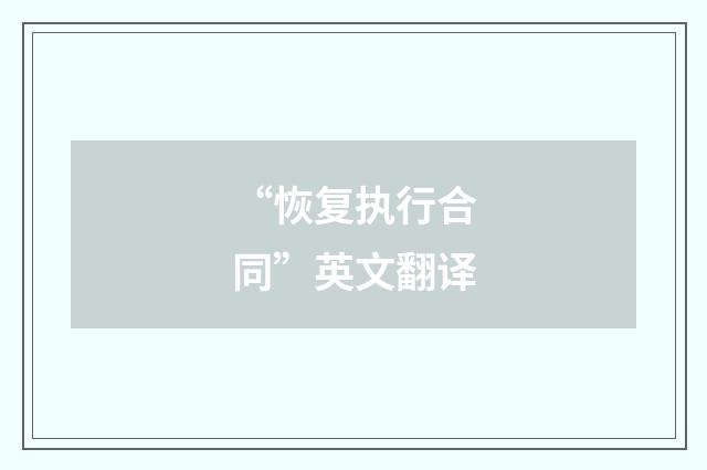 “恢复执行合同”英文翻译