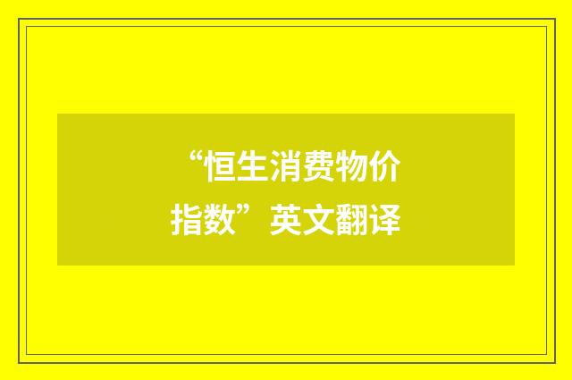 “恒生消费物价指数”英文翻译