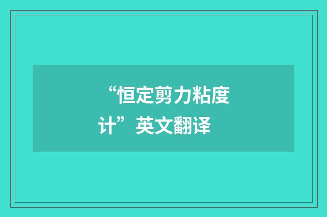 “恒定剪力粘度计”英文翻译