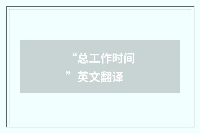 “总工作时间”英文翻译