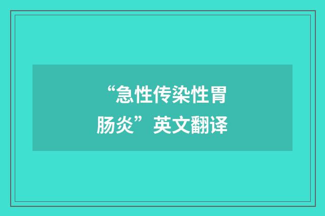 “急性传染性胃肠炎”英文翻译