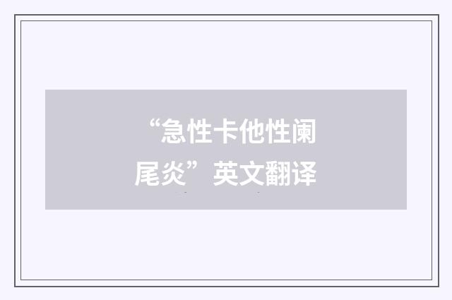 “急性卡他性阑尾炎”英文翻译