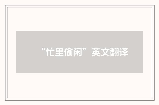 “忙里偷闲”英文翻译