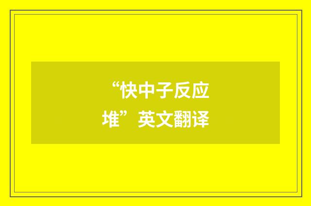 “快中子反应堆”英文翻译