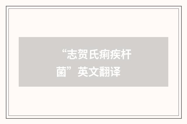 “志贺氏痢疾杆菌”英文翻译