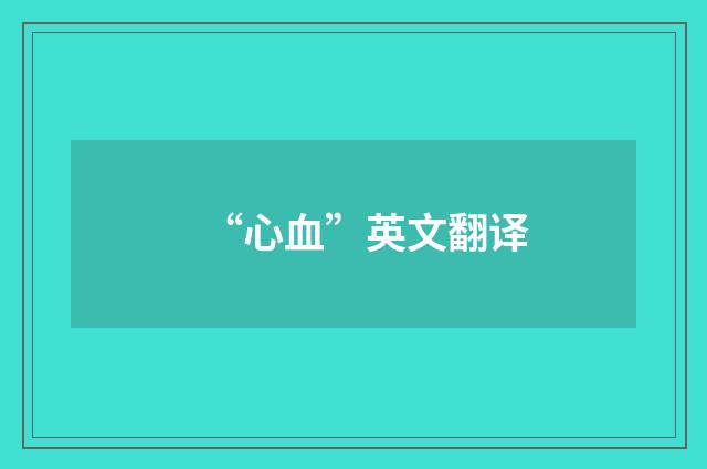 “心血”英文翻译