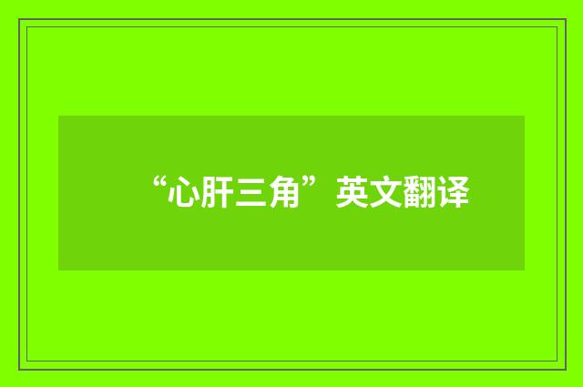 “心肝三角”英文翻译