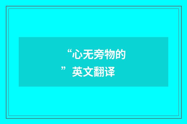 “心无旁物的”英文翻译