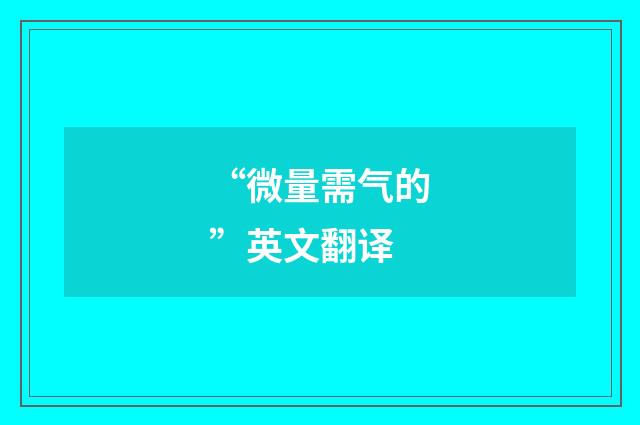 “微量需气的”英文翻译