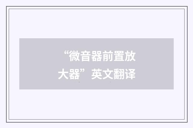 “微音器前置放大器”英文翻译