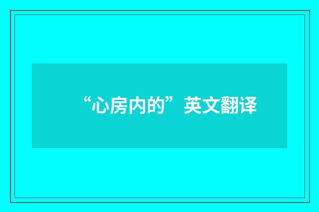 “心房内的”英文翻译