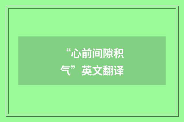 “心前间隙积气”英文翻译
