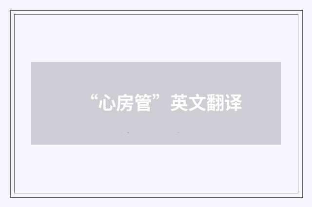 “心房管”英文翻译
