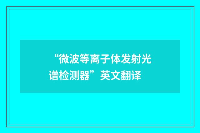 “微波等离子体发射光谱检测器”英文翻译