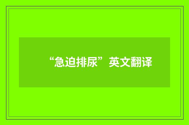 “急迫排尿”英文翻译