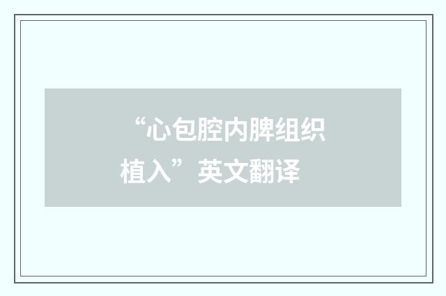 “心包腔内脾组织植入”英文翻译