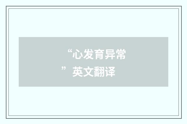 “心发育异常”英文翻译