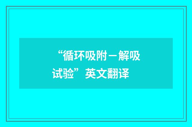 “循环吸附－解吸试验”英文翻译