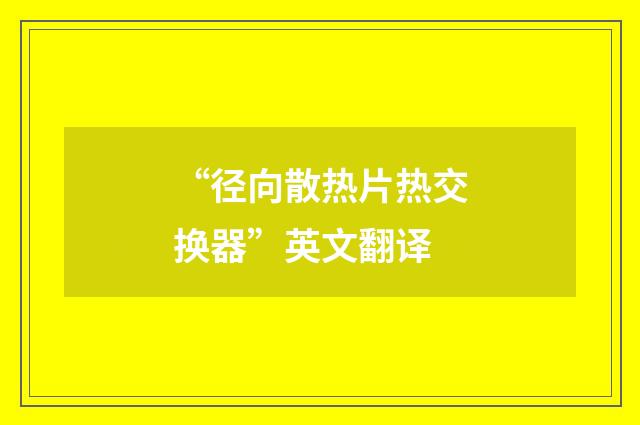 “径向散热片热交换器”英文翻译