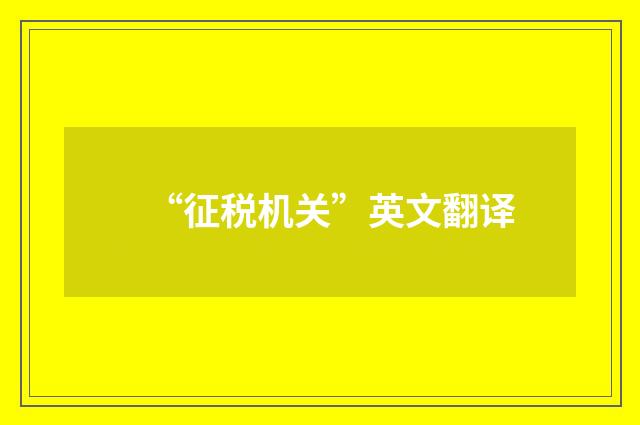 “征税机关”英文翻译