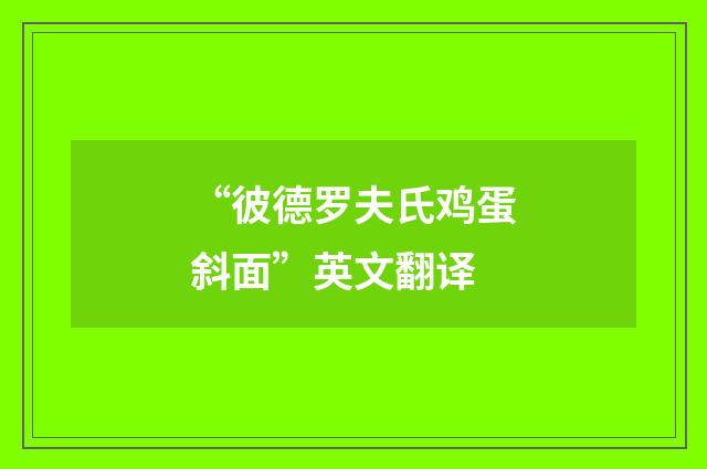 “彼德罗夫氏鸡蛋斜面”英文翻译