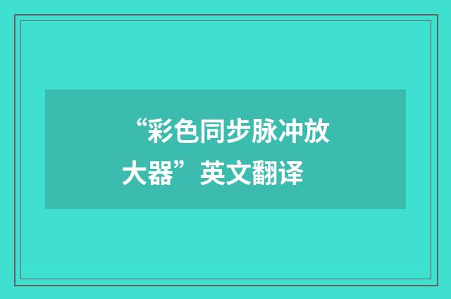 “彩色同步脉冲放大器”英文翻译