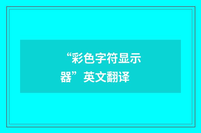 “彩色字符显示器”英文翻译