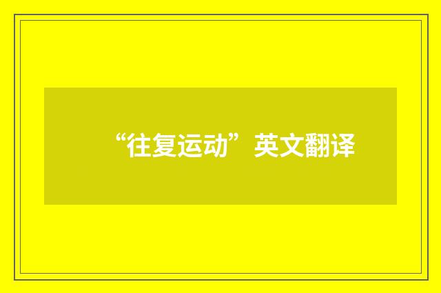 “往复运动”英文翻译