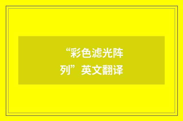“彩色滤光阵列”英文翻译