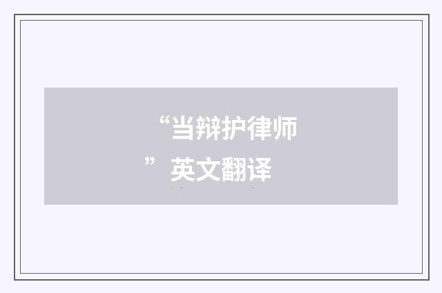 “当辩护律师”英文翻译