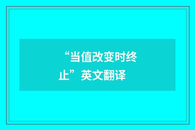 “当值改变时终止”英文翻译