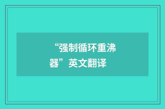 “强制循环重沸器”英文翻译