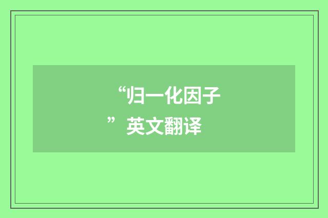 “归一化因子”英文翻译