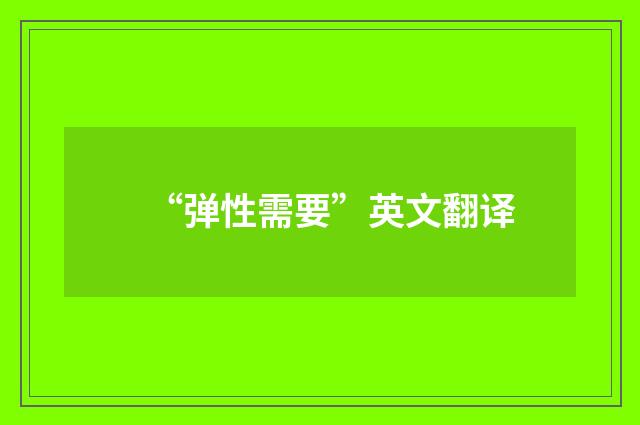 “弹性需要”英文翻译
